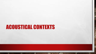 ACOUSTICAL CONTEXTS
 