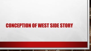 CONCEPTION OF WEST SIDE STORY
 