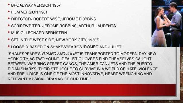 a description of west side story on romeo and juliet in new york West side story first appeared on broadway in 1957 and with its moving re-telling of the romeo and juliet tale is a triumph of style and those headlines turned the trick, triggering the imaginations of the collaborators the locale swiftly shifted to new york's west side. a description of west side story on romeo and juliet in new york West side story first appeared on broadway in 1957 and with its moving re-telling of the romeo and juliet tale is a triumph of style and those headlines turned the trick, triggering the imaginations of the collaborators the locale swiftly shifted to new york's west side.