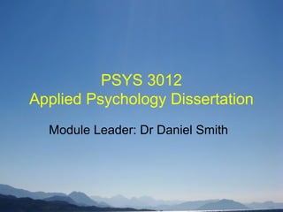 PSYS 3012
Applied Psychology Dissertation
Module Leader: Dr Daniel Smith
 