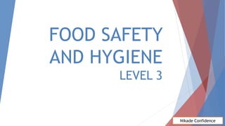 FOOD SAFETY
AND HYGIENE
LEVEL 3
Nikade Confidence
 