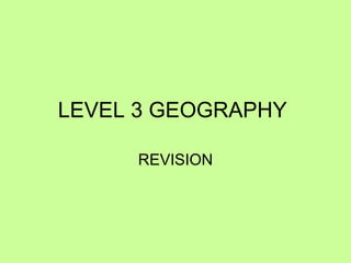 LEVEL 3 GEOGRAPHY  REVISION 