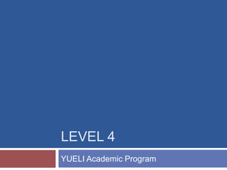 LEVEL 4
YUELI Academic Program
 