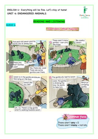  	
  	
  	
  	
  	
  	
  	
  	
  	
  	
  	
  	
  	
  	
  	
  	
  	
  	
  	
  	
  	
  	
  	
  	
  	
  	
  	
  	
  	
  	
  	
  	
  	
  	
  	
  	
  	
  	
  	
  	
  	
  	
  	
  	
  	
  	
  	
  	
  	
  	
  	
  	
  	
  	
  	
  	
  	
  	
  	
  	
  	
  	
  	
  	
  	
  	
  	
  	
  	
  	
  	
  	
  	
  	
  	
  	
  	
  	
  	
  	
  	
  	
  	
  	
  	
  	
  	
  	
  	
  	
  	
  	
  	
  	
  	
  	
  	
  	
  	
  	
  	
  	
  	
  	
  	
  	
  	
  	
  	
  	
  	
  	
  	
  	
  	
  	
  	
  	
  	
  	
  	
  	
  	
  	
  	
  	
  	
  	
  	
  	
  	
  	
  	
  	
  	
  	
  	
  	
  	
  	
  	
  	
  	
  	
  	
  	
  	
  	
  	
  	
  	
  	
  	
  	
  	
  	
  	
  	
  	
  	
  	
  	
  	
  	
  	
  	
  	
   	
  
ENGLISH 4– Everything will be fine. Let’s stay at home!
UNIT 4: ENDANGERED ANIMALS
	
  
	
  
READING AND LISTENING
AUDIO 6
	
  
	
  
	
  
	
  
	
  
	
  
	
  
	
  	
  	
  	
  	
  	
  	
  	
  	
  	
  	
  	
  	
  	
  	
  	
  	
  	
  	
  	
  	
  	
  	
  	
  	
  	
  	
  	
  	
  	
  	
  	
  	
  	
  	
  	
  	
  	
  	
  	
  	
  	
  	
  	
  	
  	
  	
  	
  	
  	
  	
  	
  	
  	
  	
  	
  	
  	
  	
  	
  	
  	
  	
  	
  	
  	
  	
  	
  	
  	
  	
  	
  	
  	
  	
  	
  	
  	
  	
  	
  	
  	
  	
  	
  	
  	
  	
  	
  	
  	
  	
  	
  	
  	
  	
  	
  	
  	
  	
  	
  	
  	
  	
  	
  	
  	
  	
  	
  	
  	
  	
  	
  	
   	
  
	
  
 