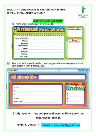  	
  	
  	
  	
  	
  	
  	
  	
  	
  	
  	
  	
  	
  	
  	
  	
  	
  	
  	
  	
  	
  	
  	
  	
  	
  	
  	
  	
  	
  	
  	
  	
  	
  	
  	
  	
  	
  	
  	
  	
  	
  	
  	
  	
  	
  	
  	
  	
  	
  	
  	
  	
  	
  	
  	
  	
  	
  	
  	
  	
  	
  	
  	
  	
  	
  	
  	
  	
  	
  	
  	
  	
  	
  	
  	
  	
  	
  	
  	
  	
  	
  	
  	
  	
  	
  	
  	
  	
  	
  	
  	
  	
  	
  	
  	
  	
  	
  	
  	
  	
  	
  	
  	
  	
  	
  	
  	
  	
  	
  	
  	
  	
  	
  	
  	
  	
  	
  	
  	
  	
  	
  	
  	
  	
  	
  	
  	
  	
  	
  	
  	
  	
  	
  	
  	
  	
  	
  	
  	
  	
  	
  	
  	
  	
  	
  	
  	
  	
  	
  	
  	
  	
  	
  	
  	
  	
  	
  	
  	
  	
  	
  	
  	
  	
  	
  	
  	
   	
  
ENGLISH 4– Everything will be fine. Let’s stay at home!
UNIT 4: ENDANGERED ANIMALS
	
  
	
  
WRITING AND SPEAKING
	
  	
  	
  	
  	
  	
  	
  	
  	
  	
  	
  	
  	
   	
  
	
  
	
  
Study your writing and present your article about an
endangered animal.
	
  
SEND A VIDEO to folchitorresescola@gmail.com	
  
 
