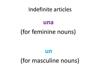 Indefinite articles

         una
(for feminine nouns)

         un
(for masculine nouns)
 