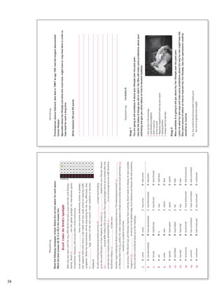 0.AcomeBcameChascomeDhadcome
6.AhasdemolishedBhavedemolishedChaddemolishedDdemolish
7.AforcedBhadforcedChasforcedDhaveforced
8.AareBisCwasDhadbeen
9.AwhatBwhoCwhereDthat
10.AspendsBhavespentCspentDspend
11.AhadfailedBhavefailedCfailDfails
12.AhashadBhavehadChasDhad
13.AannouncesBannouncedChaveannouncedDhadannounced
14.AcommitBhascommittedChavecommittedDhadcommitted
15.AcontinuesBhadcontinuedChascontinuedDcontinued
Answers
0ABCD
6ABCD
7ABCD
8ABCD
9ABCD
10ABCD
11ABCD
12ABCD
13ABCD
14ABCD
15ABCD
Reading
Readthefollowingnewspaperarticle.Selectthecorrectoptionforeachspace.
Markthebestanswer(A,B,CorD)intheanswerbox.
Brazil:UndertheWorld’sSpotlight
Withonlytwoyearsuntilthe2014FIFAWorldCupand4yearsuntilthe2016Olympic
Games,Brazil(0)intotheglobalspotlightforinternationalsports
competitions.However,withsuccessoftencomescontroversy.
Localcouncils(6)manylow-incomesettlements,knownasfavelas,
andreplacedthemwithluxury5starhotelsandnewroadsaimedatreducingtraffic
congestion.Whiletheimprovementswillbelonglastingforthecity,effectively,they
(7)hugenumbersofthecity’spoorerurbanresidentstobecome
displaced.
Aswithmostbiginternationalevents,security(8)amajorissueleading
uptothe2016Olympics.Infact,England,thecountry(9)hostedthe2012OlympicGames
(10)around$680millionUSDonsecurity.Theoriginalbudgethadtobeincreasedafterthe
privatesecuritycompany,G4S,admittedthatit(11)torecruitenoughsecuritystaff,therefore
theBritishmilitary(12)totakeover.
AnothermajorchallengeforBrazilisthetransportationservice.Thenationalgovernment(13)
onMondaythatithas$4.3billionforurbantransportationinfrastructurewhilestateandlocalauthorities(14)
another$2.15billionsincethen.
LikepreviousFIFAWorldCupsandOlympicsGameshostcountries,Brazilwantstodisplayitsbestpossible
imageasit(15)itsascentontheglobalstage.Suchadvancesarealwaysmetwithproblems,
buttherealtestishowBrazilstepsuptothechallenge.
VP5_TestTraining_A.indd6123/03/201607:59:35a.m.
Writing
FrenchwomanJeanneCalment,whodiedin1997atage122,hadthelongestdocumented
humanlifespan.
Speculateaboutherlifestyleandwhatshemusthave,mighthaveormayhavedoneinorderto
havelivedforsuchalongtime.
Writebetween30and45words.
SpeakingCandidateB
Stage1
YouaregoingtotellcandidateAaboutyourlifestyleoverthepastyear.
Usethelistbelowofthingsyoudidordidn’t.He/Shewillmakesomepredictionsaboutyour
well-beingandgiveyousomeadviceonhowtobecomehealthier.
•Gotuplateinthemornings
•Hadhealthybreakfasts
•Didn’texercise
•Drovetowork
•Regularlyskippedlunchandonlyatesnacks
•Hadbigdinners
•Alwayswenttobedlate
Stage2
NowcandidateAisgoingtotellyouabouthis/herlifestyleoverthepastyear.
Listentowhathe/shesaysandmakesomepredictionsaboutthewayhe/shemighthavefelt.
Givesomepiecesofadviceonhowtoimprovehis/herlifestyle.Usetheexpressionscould’ve,
should’veormust’ve.
E.g.Youcould’vedrunkmorewaterorfreshjuice.
Youmust’vegainedextraweight.
VP5_TestTraining_A.indd6223/03/201607:59:36a.m.
34
VP5 TestTra A montaje.indd 34 3/30/16 9:42 AM
 