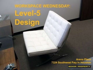 WORKSPACE WEDNESDAY: 
Level-5 
Design 
Arena Place 
7324 Southwest Fwy in Houston 
 