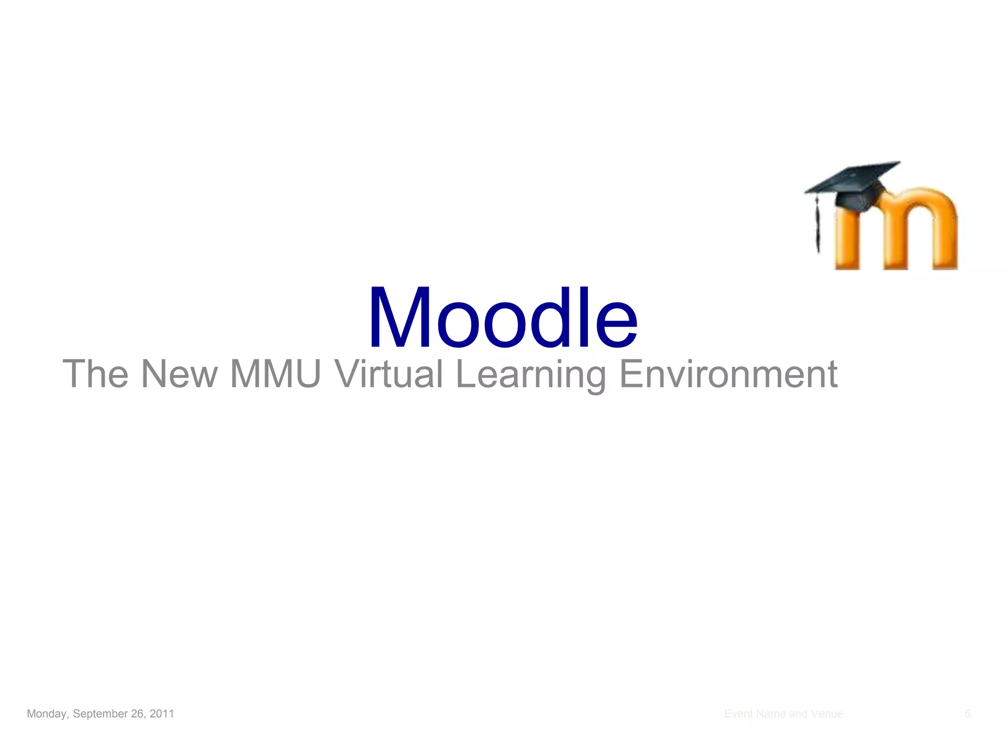 The New MMU Virtual Learning Environment Monday, September 26, 20115Event Name and VenueMoodle