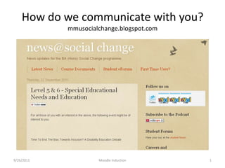 How do we communicate with you?mmusocialchange.blogspot.com 9/26/2011 Moodle Induction 1 
