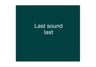 Last sound 
last
 