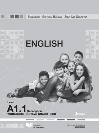 Level
ENGLISH
A1.1(Teenagers)
Educación General Básica - Subnivel Superior
WORKBOOK - OCTAVO GRADO - EGB
VP8_WBPreliminares.indd 1 9/08/16 5:55 p.m.
 