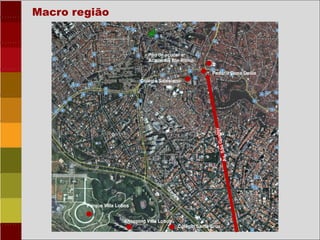 Macro região
Parque Villa Lobos
Shopping Villa Lobos
Colégio Santa Cruz
Colégio Salesiano
Pão de açucar e
Academia Bio Ritmo
Padaria Dona Deola
 