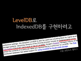 LevelDB로
 IndexedDB를 구현하려고
 