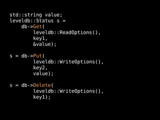 std::string value;
leveldb::Status s =
    db->Get(
        leveldb::ReadOptions(),
        key1,
        &value);

s = db->Put(
        leveldb::WriteOptions(),
        key2,
        value);

s = db->Delete(
        leveldb::WriteOptions(),
        key1);
 