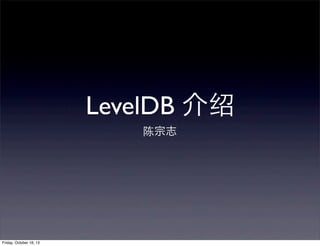 LevelDB 介绍
陈宗志

Friday, October 18, 13

 