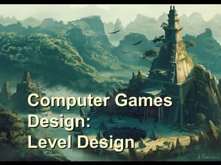 Computer Games
Design:
Level Design
 