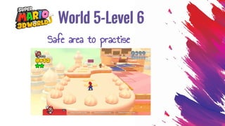 World 5-Level 6
Safe area to practise
 