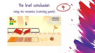 The level conclusion
Using the mechanics (switching panels)
4
 