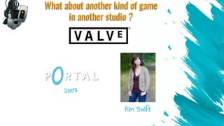What about another kind of game
in another studio ?
2007
Kim Swift
 