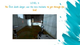 The first death danger, use the new mechanic to get through the
level
LEVEL 8
 