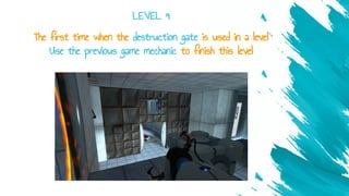 The first time when the destruction gate is used in a level
Use the previous game mechanic to finish this level
LEVEL 9
 