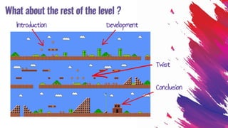 What about the rest of the level ?
Introduction Development
Twist
Conclusion
 