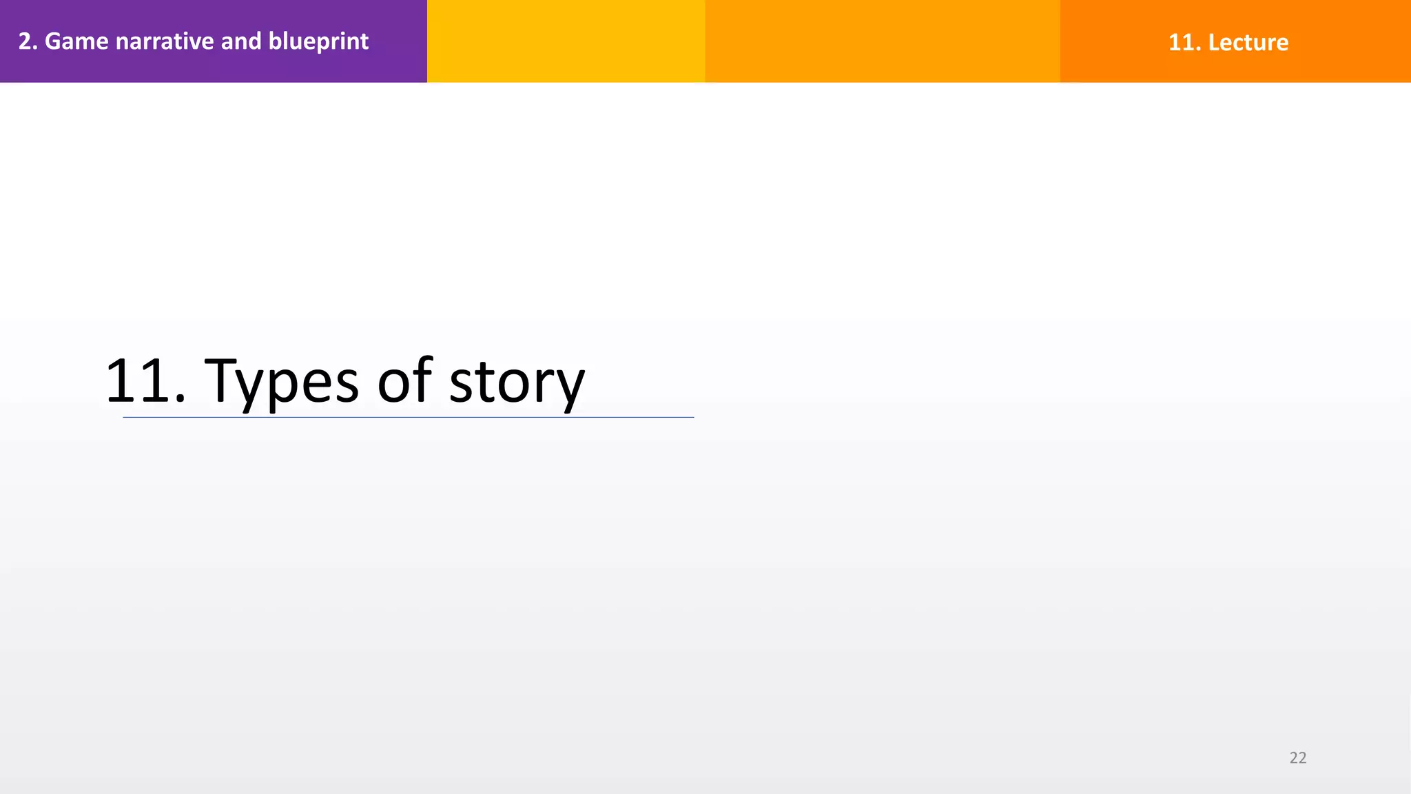 2. Game narrative and blueprint
11. Types of story
22
11. Lecture
 