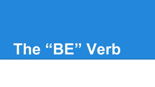 The “BE” Verb
 