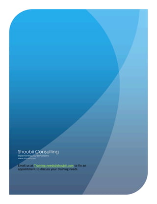 Shoubii Consulting
Implementing your ERP Dreams
www.shoubii.com


Email us at Training.needs@shoubii.com to fix an
appointment to discuss your training needs
 