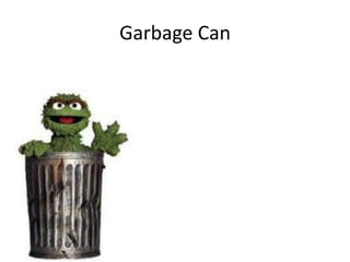Garbage Can
 