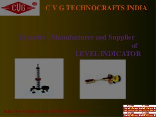 C V G TECHNOCRAFTS INDIA
http://www.rotameters.in/level-indicator.html
Exporter , Manufacturer and Supplier
of
LEVEL INDICATOR
 