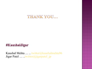 #KaushalJigar#KaushalJigar
Kaushal Mehta … .. twitter@kaushalmehta96
Jigar Patel … ..twitter@jigarpatel_jp
 