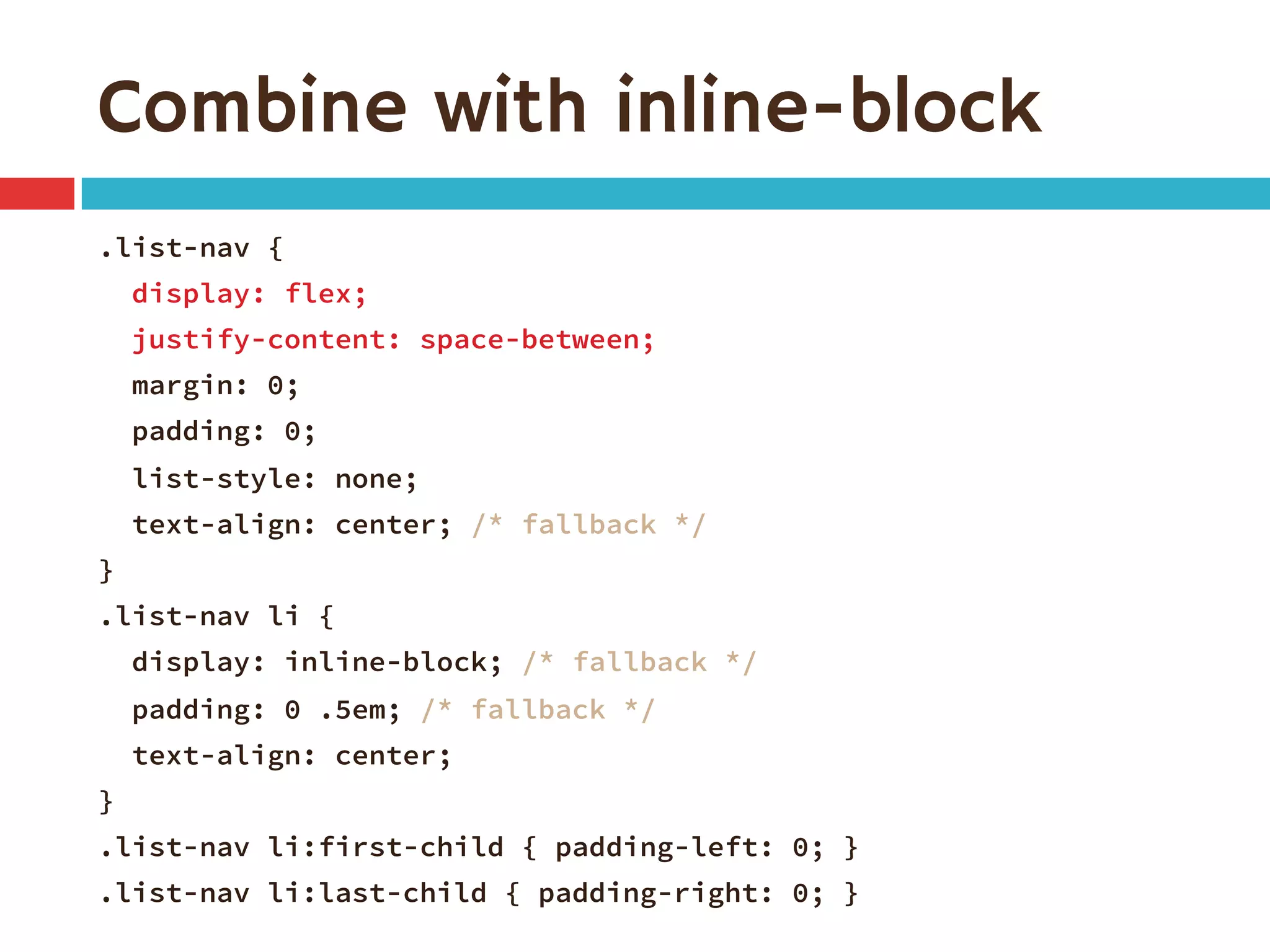 Combine with inline-block
.list-nav {
display: flex;
justify-content: space-between;
margin: 0;
padding: 0;
list-style: none;
text-align: center; /* fallback */
}
.list-nav li {
display: inline-block; /* fallback */
padding: 0 .5em; /* fallback */
text-align: center;
}
.list-nav li:first-child { padding-left: 0; }
.list-nav li:last-child { padding-right: 0; }
 