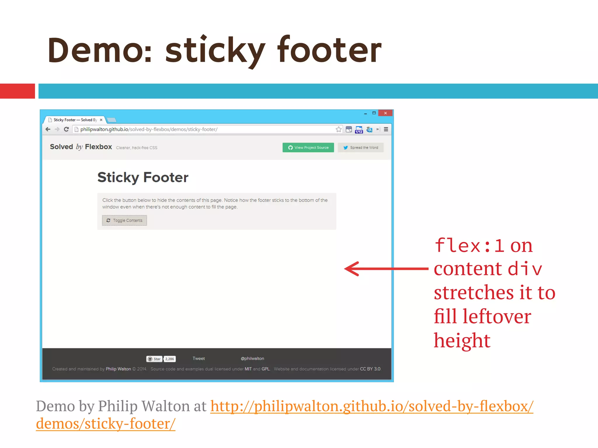 Demo: sticky footer
flex:1 on
content div
stretches it to
ﬁll leftover
height
Demo by Philip Walton at http://philipwalton.github.io/solved-by-ﬂexbox/
demos/sticky-footer/
 
