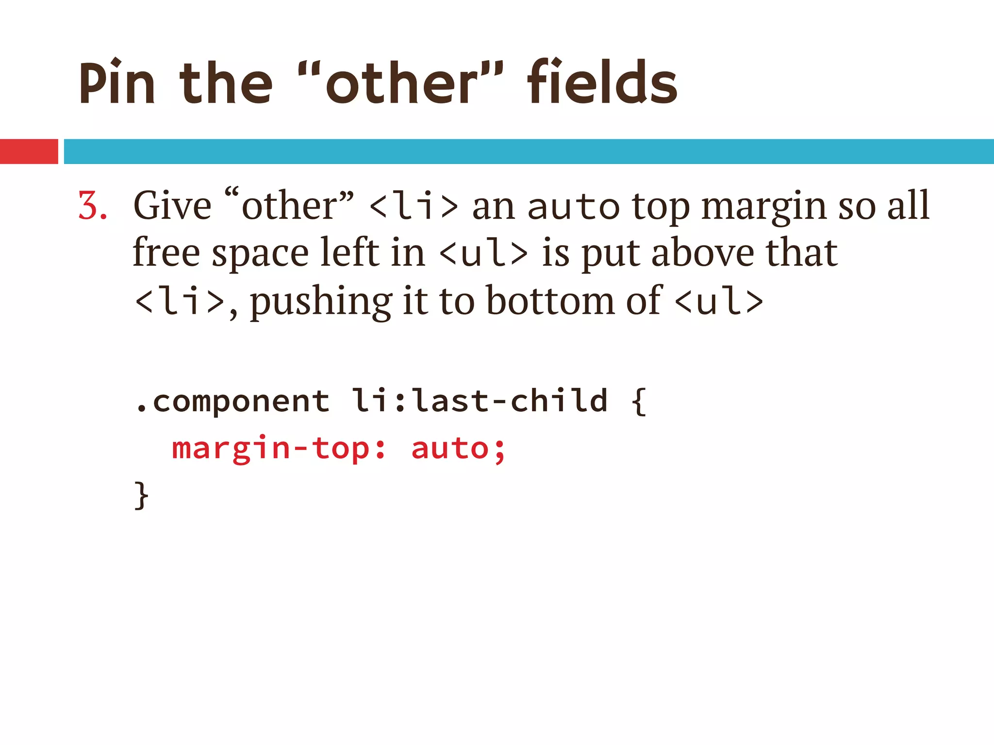 Pin the “other” fields
3.  Give “other” <li> an auto top margin so all
free space left in <ul> is put above that
<li>, pushing it to bottom of <ul>

.component li:last-child {
margin-top: auto;
}
 