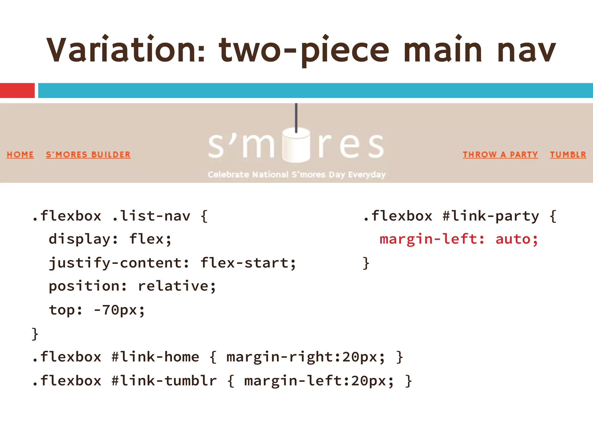 Variation: two-piece main nav
.flexbox .list-nav {
display: flex;
justify-content: flex-start; 
position: relative;
top: -70px;
}
.flexbox #link-home { margin-right:20px; }
.flexbox #link-tumblr { margin-left:20px; }

.flexbox #link-party {
margin-left: auto;
}
 
