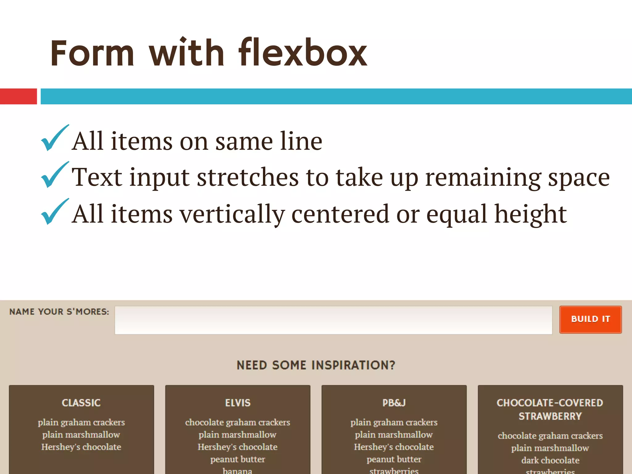 Form with flexbox
All items on same line
Text input stretches to take up remaining space
All items vertically centered or equal height
ü
ü
ü
 