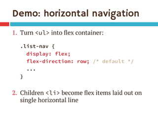 Demo: horizontal navigation
1.  Turn <ul> into ﬂex container:
.list-nav {
display: flex;
flex-direction: row; /* default *...