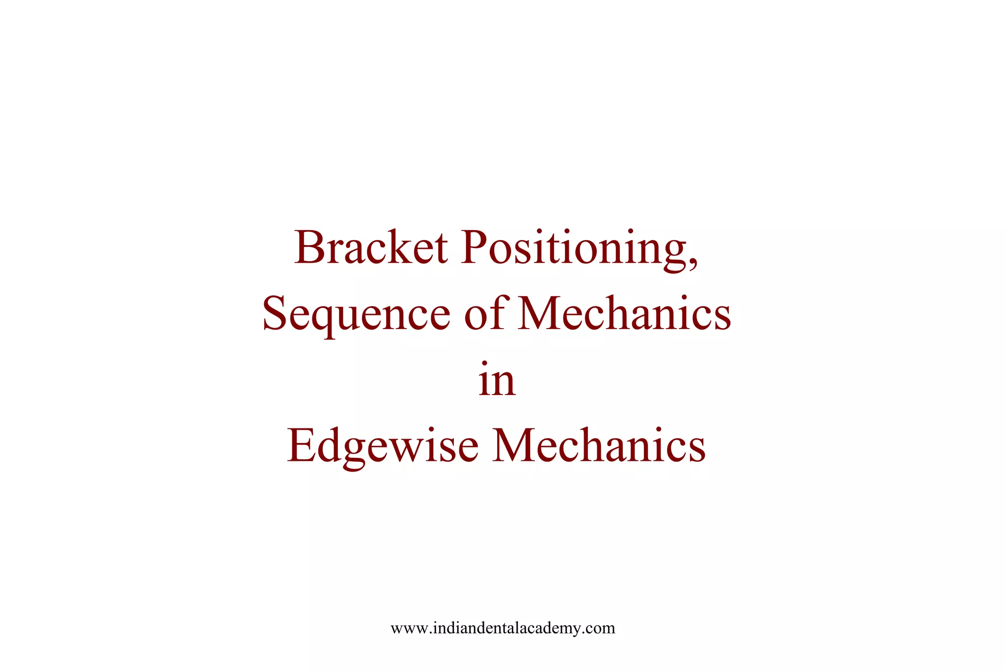 Bracket Positioning,
Sequence of Mechanics
in
Edgewise Mechanics
www.indiandentalacademy.com
 