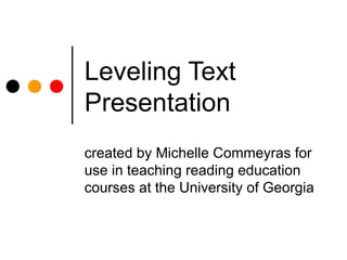 Leveling Text Presentation created by Michelle Commeyras for use in teaching reading education courses at the University of Georgia 
