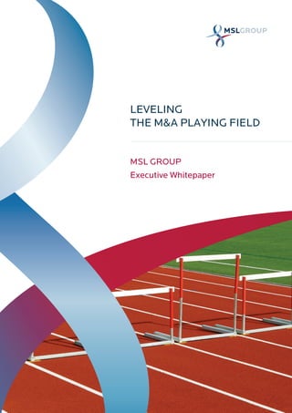 LEVELING
THE M&A PLAYING FIELD
MSL GROUP
Executive Whitepaper
 