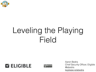 Leveling the Playing
Field
Aaron Bedra
Chief Security Ofﬁcer, Eligible
@abedra
keybase.io/abedra
 