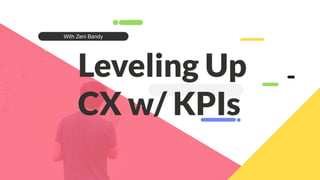 IPSUM DOLOR CONSECTETUR ADIPISCING
Leveling Up
CX w/ KPIs
 
