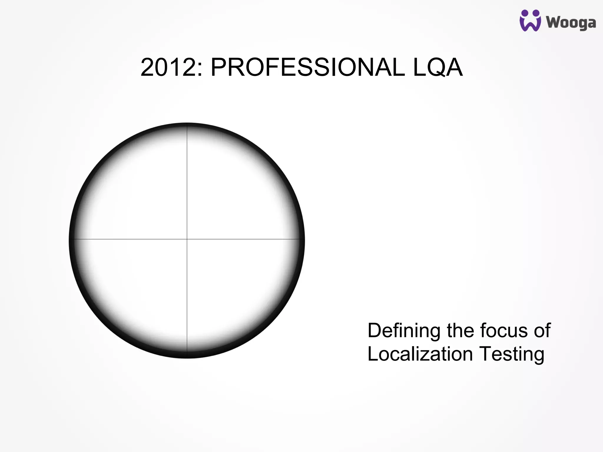 2012: PROFESSIONAL LQA
Defining the focus of
Localization Testing
 