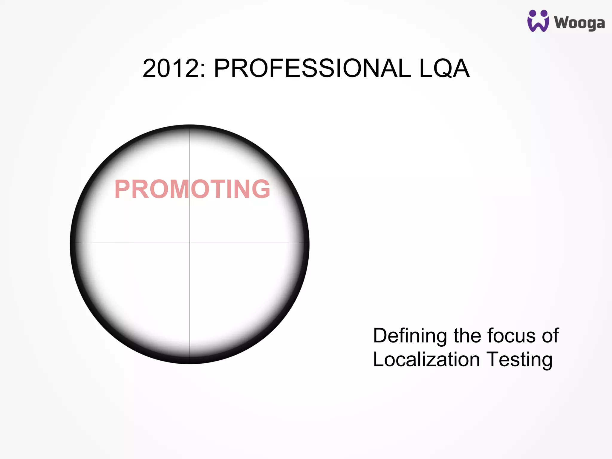 Defining the focus of
Localization Testing
PROMOTING
2012: PROFESSIONAL LQA
 