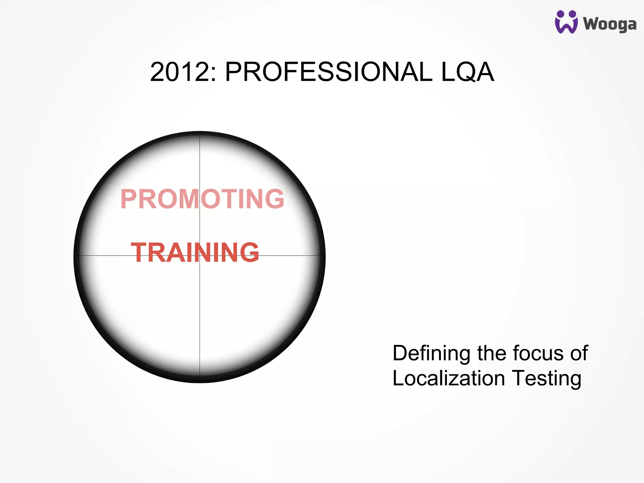 Defining the focus of
Localization Testing
PROMOTING
TRAINING
2012: PROFESSIONAL LQA
 