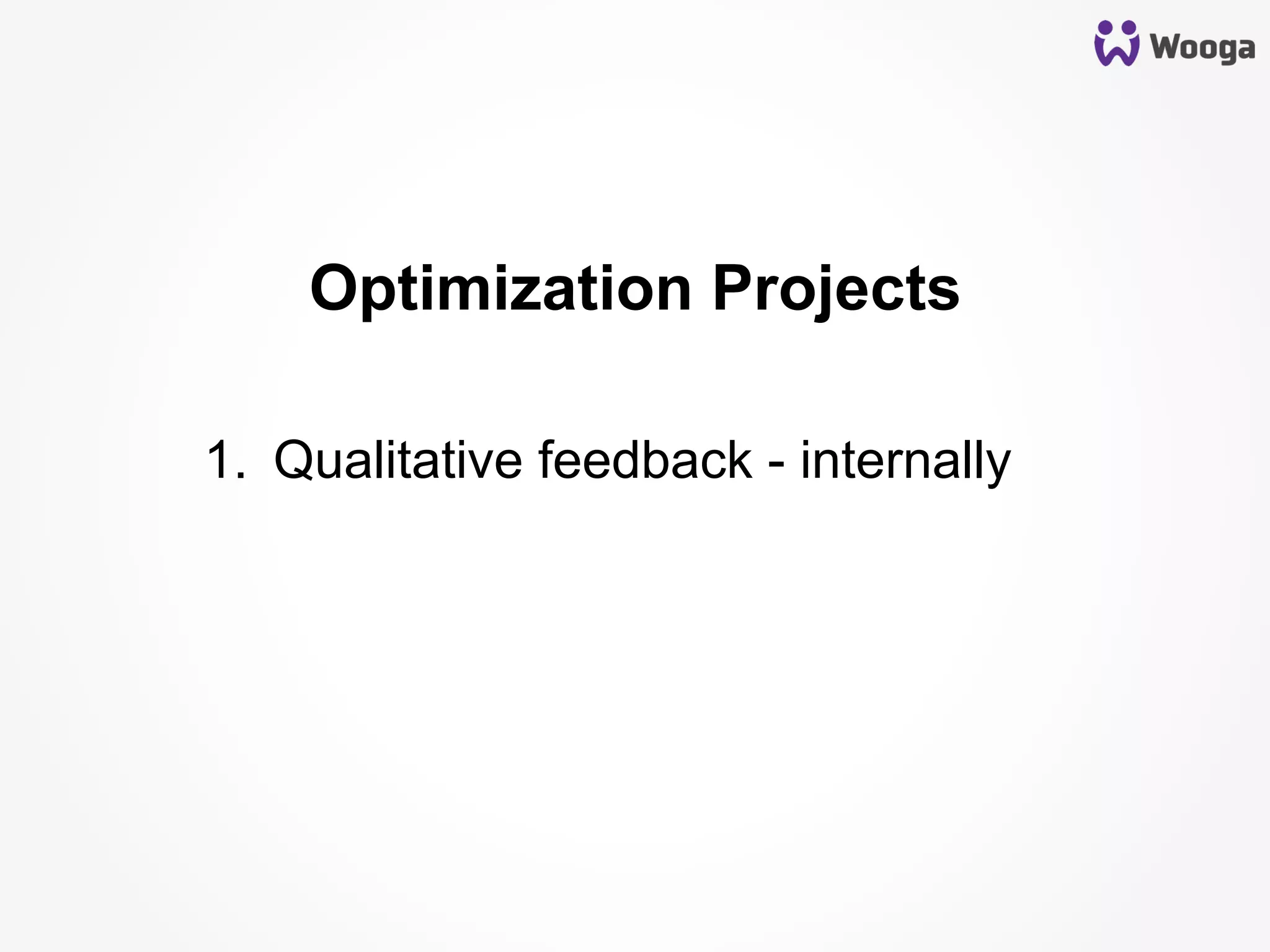 Optimization Projects
1.  Qualitative feedback - internally
	
  
 