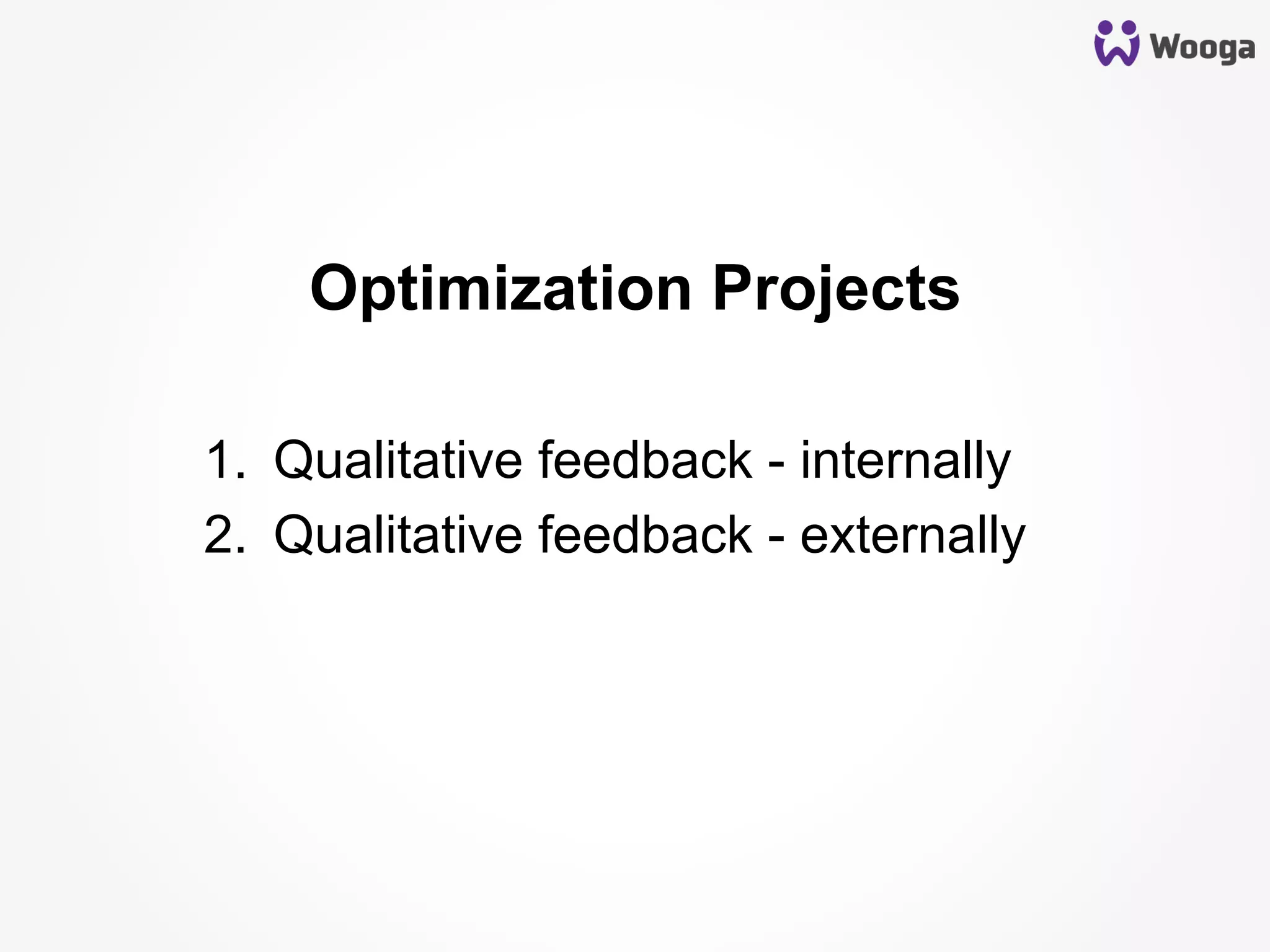 Optimization Projects
1.  Qualitative feedback - internally
2.  Qualitative feedback - externally
	
  
 