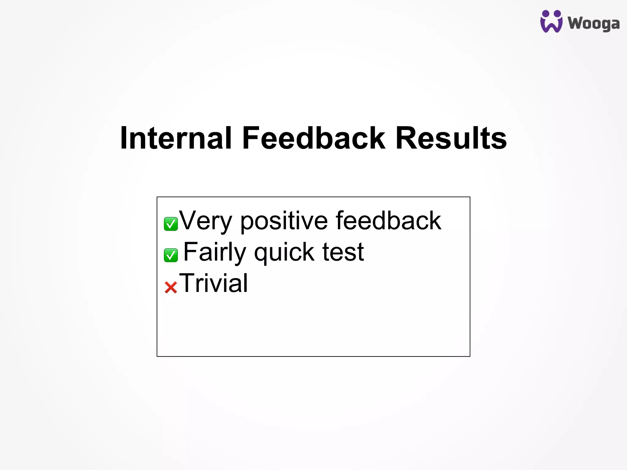 Internal Feedback Results
✅ Very positive feedback
✅ Fairly quick test
❌ Trivial
 